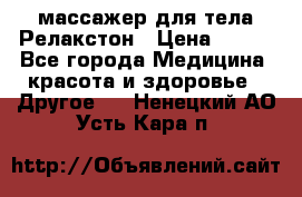 массажер для тела Релакстон › Цена ­ 600 - Все города Медицина, красота и здоровье » Другое   . Ненецкий АО,Усть-Кара п.